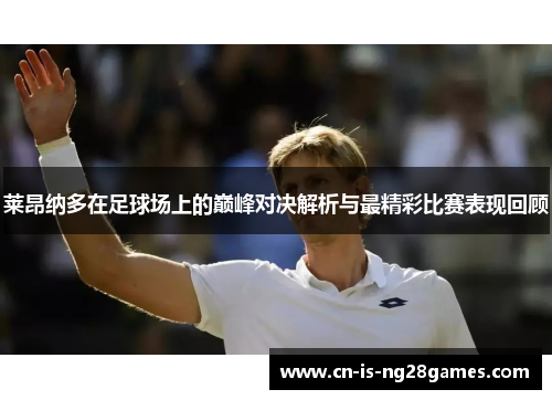 莱昂纳多在足球场上的巅峰对决解析与最精彩比赛表现回顾 莱昂纳多在足球场上的巅峰对决解析与最精彩比赛表现回顾