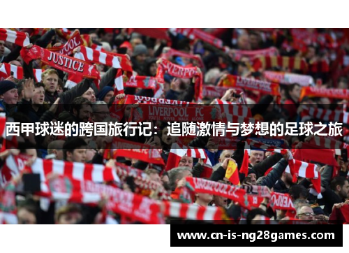 西甲球迷的跨国旅行记:追随激情与梦想的足球之旅 西甲球迷的跨国旅行记:追随激情与梦想的足球之旅