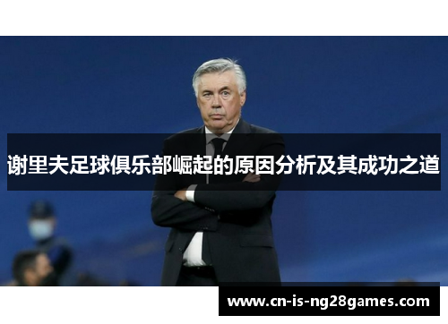 谢里夫足球俱乐部崛起的原因分析及其成功之道 谢里夫足球俱乐部崛起的原因分析及其成功之道