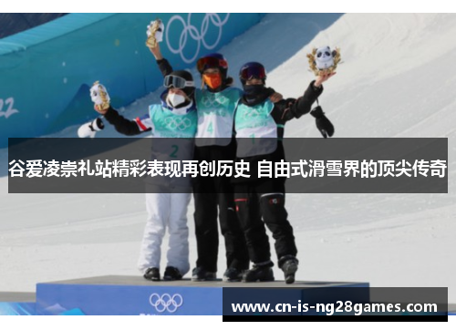 谷爱凌崇礼站精彩表现再创历史 自由式滑雪界的顶尖传奇 谷爱凌崇礼站精彩表现再创历史 自由式滑雪界的顶尖传奇
