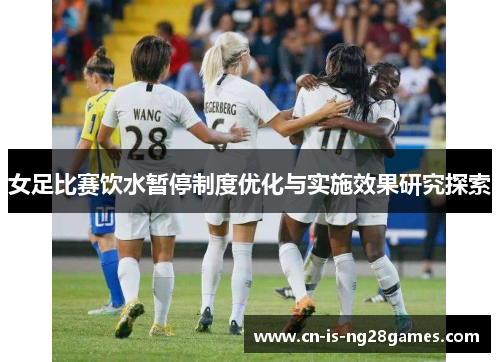 女足比赛饮水暂停制度优化与实施效果研究探索